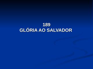 189 - Glória ao Salvador.pps