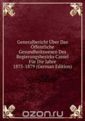 Generalbericht Uber Das Offentliche Gesundheitswesen Des Regierungsbezirks Cassel Fur Die Jahre 18751879 German Edition.pdf